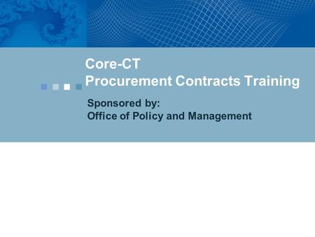 Core-CT Procurement Contracts Training Sponsored by: Office of Policy and Management.