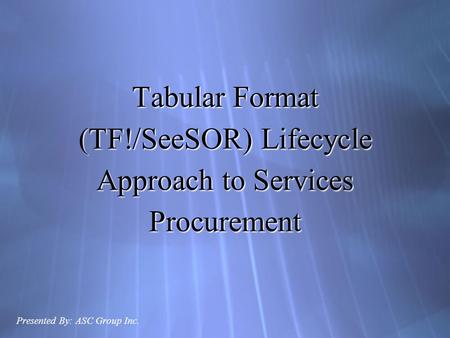 Tabular Format (TF!/SeeSOR) Lifecycle Approach to Services Procurement