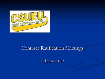 Contract Ratification Meetings February 2012. Three-year contract Effective from the date of ratification thru June 30, 2014 Effective from the date of.