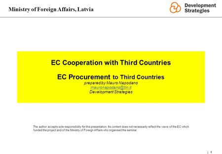 Ministry of Foreign Affairs, Latvia 1 EC Cooperation with Third Countries EC Procurement to Third Countries prepared by Mauro Napodano