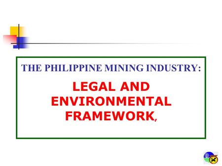 THE PHILIPPINE MINING INDUSTRY: LEGAL AND ENVIRONMENTAL FRAMEWORK,