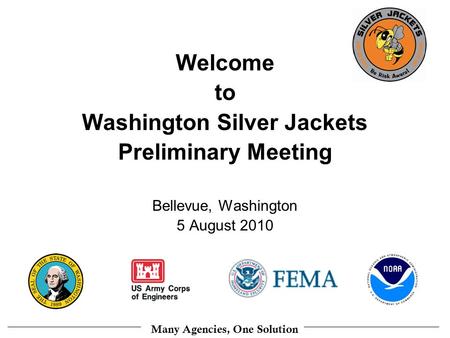 Many Agencies, One Solution Welcome to Washington Silver Jackets Preliminary Meeting Bellevue, Washington 5 August 2010.