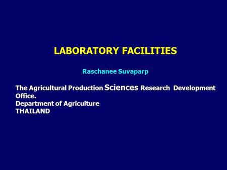 LABORATORY FACILITIES Raschanee Suvaparp The Agricultural Production Sciences Research Development Office. Department of Agriculture THAILAND.