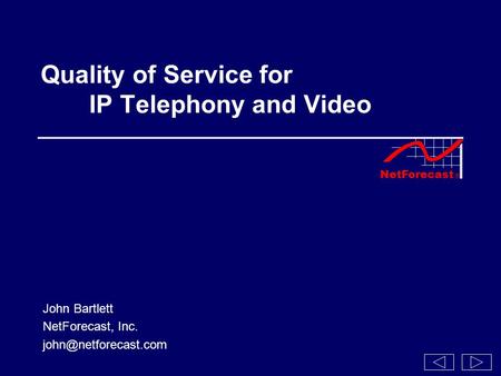 NetForecast ® Quality of Service for IP Telephony and Video John Bartlett NetForecast, Inc.