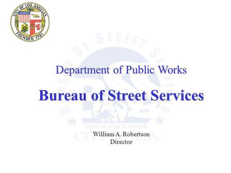 Department of Public Works Bureau of Street Services William A. Robertson Director.