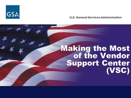 U.S. General Services Administration Making the Most of the Vendor Support Center (VSC)