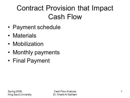 Spring 2008, King Saud University Cash Flow Analysis Dr. Khalid Al-Gahtani 1 Payment schedule Materials Mobilization Monthly payments Final Payment Contract.