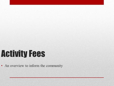 Activity Fees An overview to inform the community.