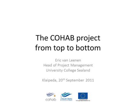The COHAB project from top to bottom Eric van Leenen Head of Project Management University College Sealand Klaipeda, 20 th September 2011.