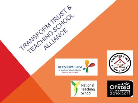 TRANSFORM TRUST & TEACHING SCHOOL ALLIANCE. PRIMARY-LED TRUST Vision Values and beliefs Governance and structure Membership Diocese and strategic partners.