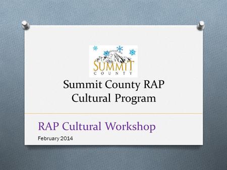RAP Cultural Workshop February 2014 Summit County RAP Cultural Program.