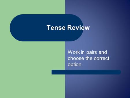 Work in pairs and choose the correct option Tense Review.
