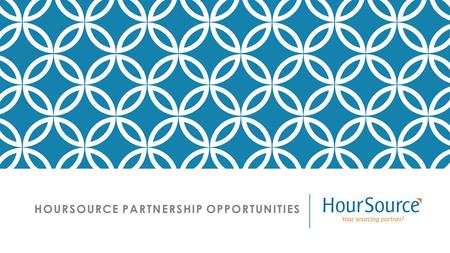HOURSOURCE PARTNERSHIP OPPORTUNITIES. OUR STRATEGY Drive service leadership, differentiated client experience, and operational excellence. HourSource.