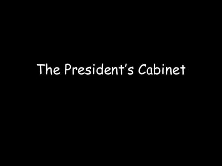 The Presidents Cabinet. The Constitution makes no mention of the Cabinet, nor did Congress create it. Instead, the Cabinet is the product of custom and.
