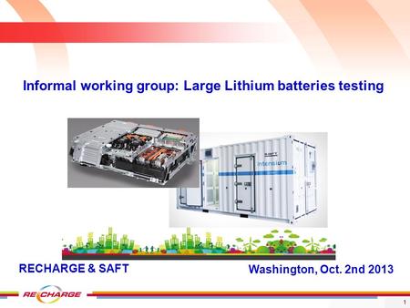 1 Washington, Oct. 2nd 2013 Informal working group: Large Lithium batteries testing RECHARGE & SAFT.