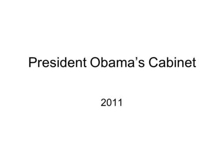 President Obamas Cabinet 2011. The Role of the Cabinet The tradition of the Cabinet dates back to the beginnings of the Presidency. One of the principal.