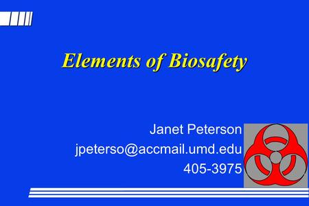 Janet Peterson jpeterso@accmail.umd.edu 405-3975 Elements of Biosafety Janet Peterson jpeterso@accmail.umd.edu 405-3975.
