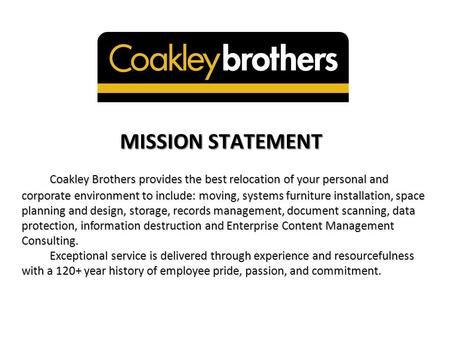 MISSION STATEMENT Coakley Brothers provides the best relocation of your personal and corporate environment to include: moving, systems furniture installation,