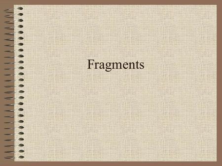 Fragments.