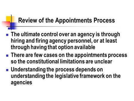 Review of the Appointments Process The ultimate control over an agency is through hiring and firing agency personnel, or at least through having that option.