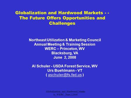 Globalization_and_Hardwood_Marke ts_WERC_June 2 2008 Globalization and Hardwood Markets - - The Future Offers Opportunities and Challenges Northeast Utilization.