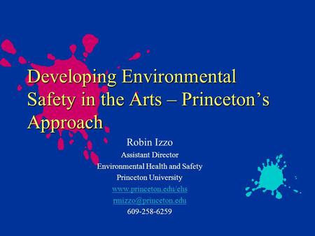 Developing Environmental Safety in the Arts – Princetons Approach Robin Izzo Assistant Director Environmental Health and Safety Princeton University www.princeton.edu/ehs.