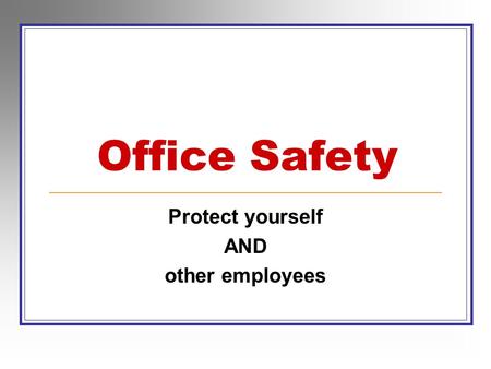 Office Safety Protect yourself AND other employees.