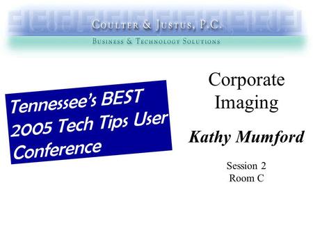 Corporate Imaging Kathy Mumford Session 2 Room C Tennessees BEST 2005 Tech Tips User Conference.