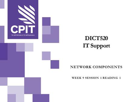 NETWORK COMPONENTS WEEK 9 SESSION 1 READING 1. A network consists of many components. We need to understand the purpose of these components.
