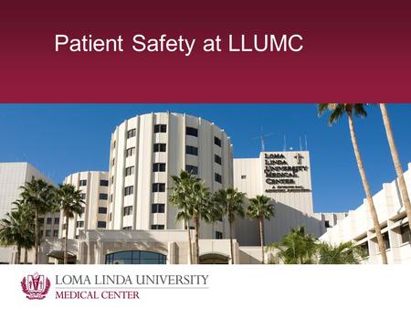 Patient Safety at LLUMC. Quality Review/RCA »16-20 per year »32 in 2012 »Variety of cases ~Medication events ~Retained foreign objects ~Sedation ~Procedure.