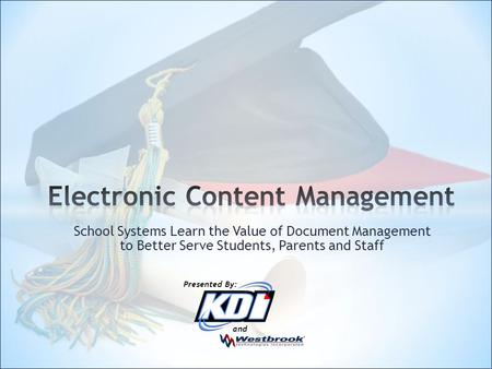 School Systems Learn the Value of Document Management to Better Serve Students, Parents and Staff and Presented By:
