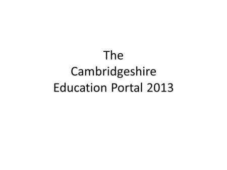 The Cambridgeshire Education Portal 2013. www.learntogether.org.uk.