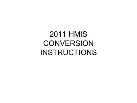 2011 HMIS CONVERSION INSTRUCTIONS