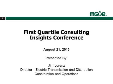 1 1 First Quartile Consulting Insights Conference August 21, 2013 Presented By: Jim Lorenz Director - Electric Transmission and Distribution Construction.