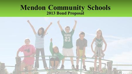 Mendon Community Schools 2013 Bond Proposal. MENDON COMMUNITY SCHOOLS 2013 BOND PROPOSAL Facility Assessment Overview Cost Assessments Funding Options.