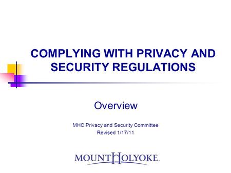 COMPLYING WITH PRIVACY AND SECURITY REGULATIONS Overview MHC Privacy and Security Committee Revised 1/17/11.