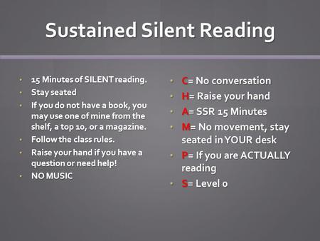 Sustained Silent Reading 15 Minutes of SILENT reading. 15 Minutes of SILENT reading. Stay seated Stay seated If you do not have a book, you may use one.