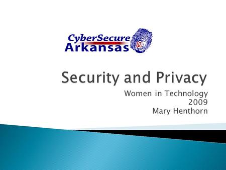Women in Technology 2009 Mary Henthorn. Security Prevent loss, theft, or inappropriate access Privacy Ensure freedom from intrusion or disturbance Security.