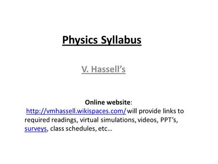 Physics Syllabus V. Hassells Online website:  will provide links to required readings, virtual simulations, videos, PPTs,