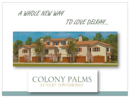 A WHOLE NEW WAY TO LOVE DELRAY…. C olony Palms surrounds you with all the pleasures and conveniences of Delray Beach – the only Florida city that has.