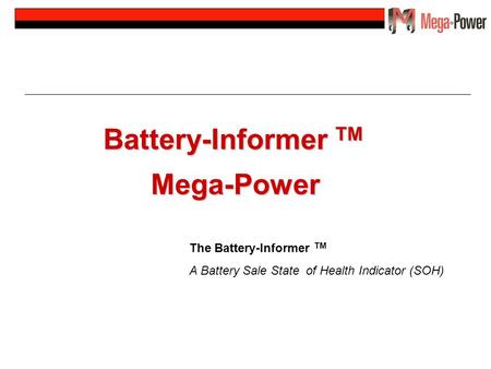 Battery-Informer TM Mega-Power The Battery-Informer TM A Battery Sale State of Health Indicator (SOH)