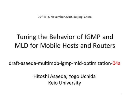 Tuning the Behavior of IGMP and MLD for Mobile Hosts and Routers draftasaedamultimobigmpmldoptimization04a Hitoshi Asaeda, Yogo Uchida Keio University.