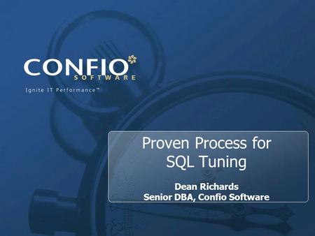 1 Proven Process for SQL Tuning Dean Richards Senior DBA, Confio Software.