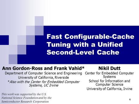 1 Fast Configurable-Cache Tuning with a Unified Second-Level Cache Ann Gordon-Ross and Frank Vahid* Department of Computer Science and Engineering University.