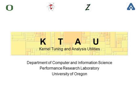 K T A U Kernel Tuning and Analysis Utilities Department of Computer and Information Science Performance Research Laboratory University of Oregon.