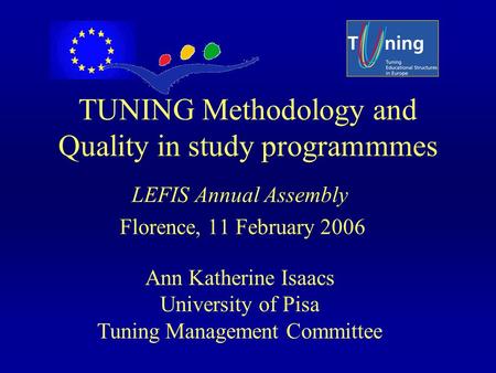 TUNING Methodology and Quality in study programmmes LEFIS Annual Assembly Florence, 11 February 2006 Ann Katherine Isaacs University of Pisa Tuning Management.