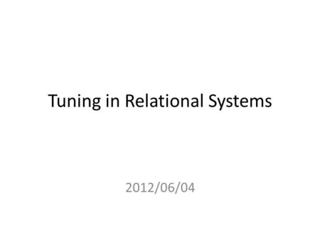 Tuning in Relational Systems 2012/06/04. Index The performance of queries largely depends upon what indexes or hashing scheme exist. – Efficiency of queries.
