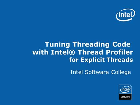 Intel Software College Tuning Threading Code with Intel® Thread Profiler for Explicit Threads.