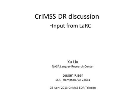 CrIMSS DR discussion - Input from LaRC Xu Liu NASA Langley Research Center Susan Kizer SSAI, Hampton, VA 23681 25 April 2013 CrIMSS EDR Telecon.