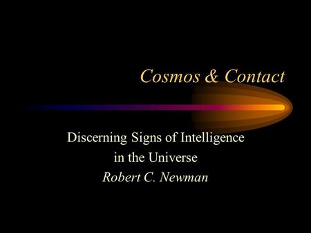 Cosmos & Contact Discerning Signs of Intelligence in the Universe Robert C. Newman.
